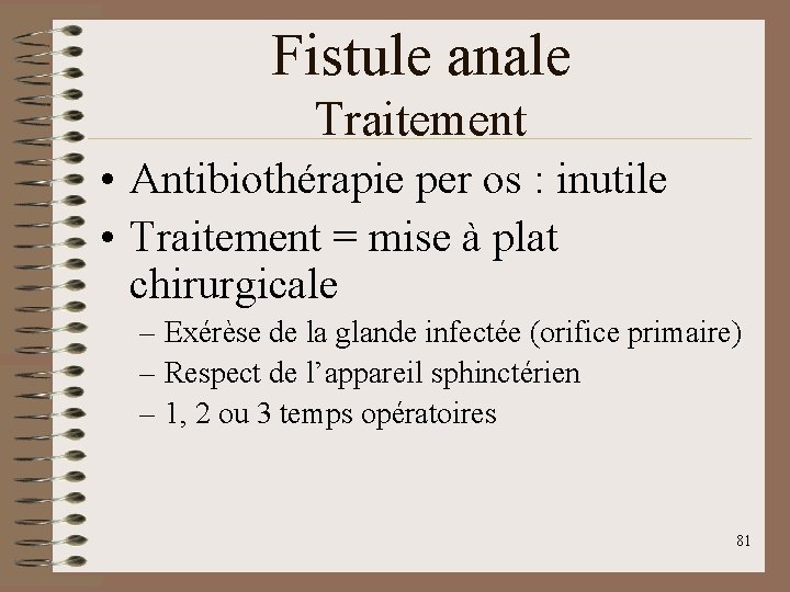 Fistule anale Traitement • Antibiothérapie per os : inutile • Traitement = mise à