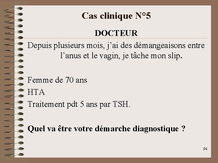 Cas clinique N° 5 DOCTEUR Depuis plusieurs mois, j’ai des démangeaisons entre l’anus et