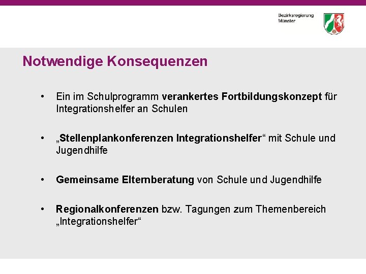 Notwendige Konsequenzen • Ein im Schulprogramm verankertes Fortbildungskonzept für Integrationshelfer an Schulen • „Stellenplankonferenzen