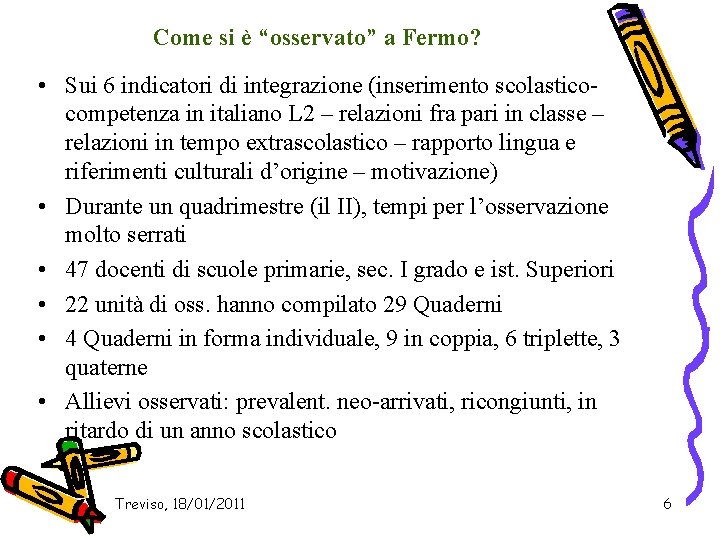 Come si è “osservato” a Fermo? • Sui 6 indicatori di integrazione (inserimento scolasticocompetenza