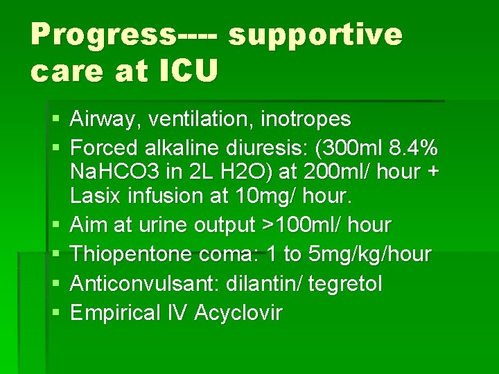 Progress---- supportive care at ICU § Airway, ventilation, inotropes § Forced alkaline diuresis: (300