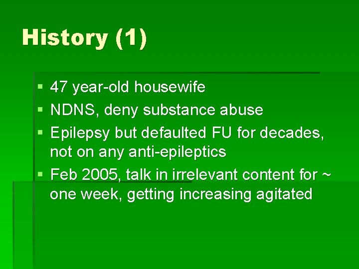 History (1) § § § 47 year-old housewife NDNS, deny substance abuse Epilepsy but