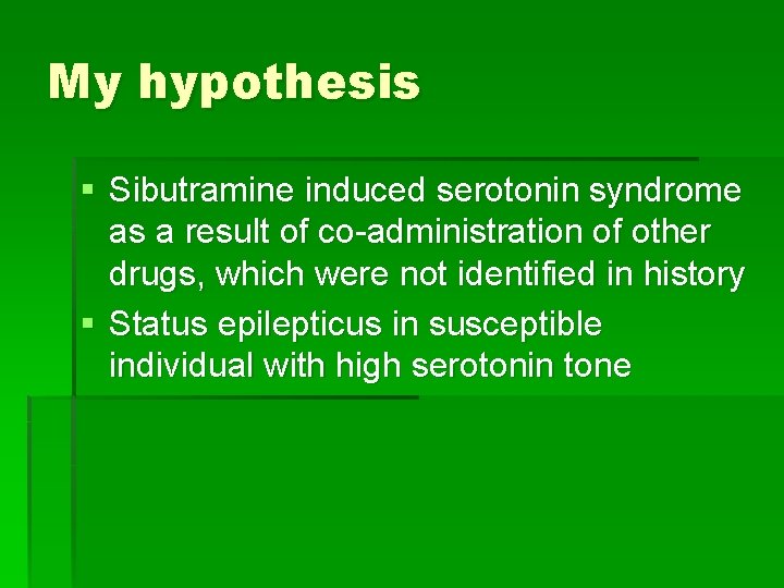 My hypothesis § Sibutramine induced serotonin syndrome as a result of co-administration of other