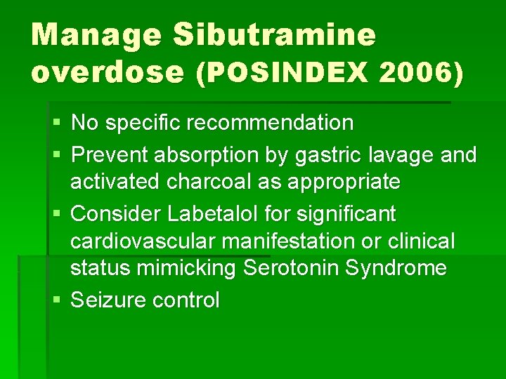 Manage Sibutramine overdose (POSINDEX 2006) § No specific recommendation § Prevent absorption by gastric
