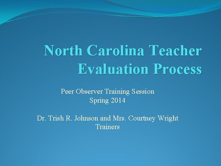 North Carolina Teacher Evaluation Process Peer Observer Training Session Spring 2014 Dr. Trish R.