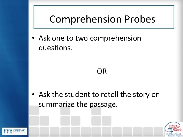 Comprehension Probes • Ask one to two comprehension questions. OR • Ask the student