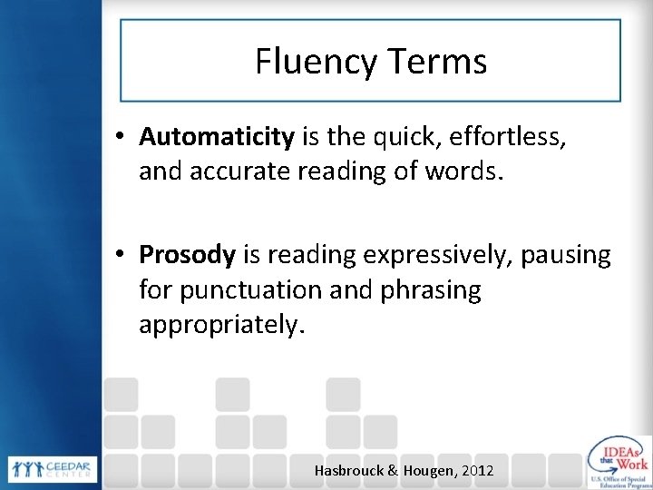 Fluency Terms • Automaticity is the quick, effortless, and accurate reading of words. •