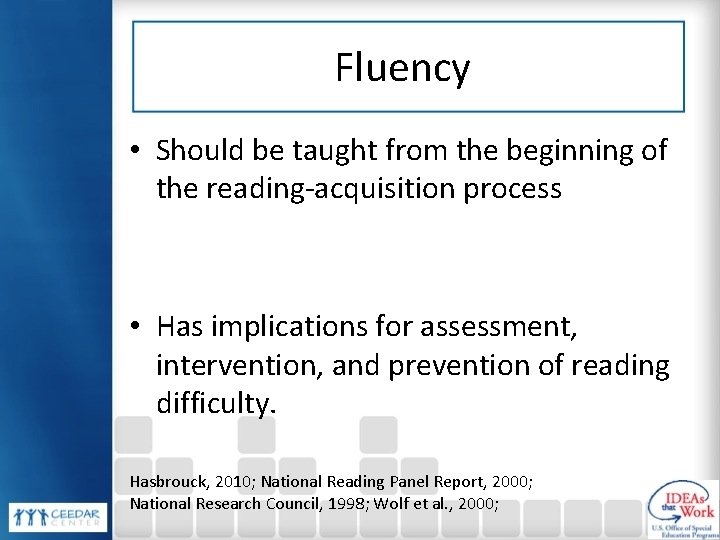 Fluency • Should be taught from the beginning of the reading-acquisition process • Has