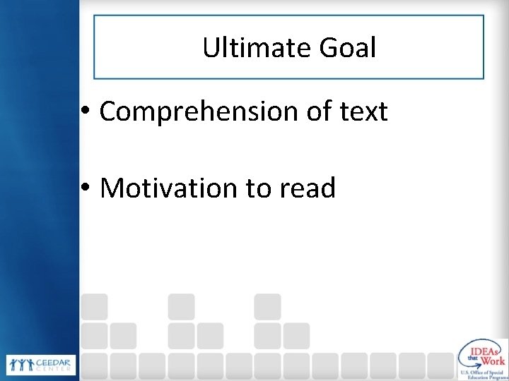 Ultimate Goal • Comprehension of text • Motivation to read 