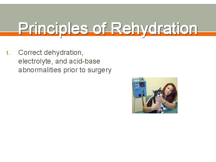 Principles of Rehydration 1. Correct dehydration, electrolyte, and acid-base abnormalities prior to surgery 