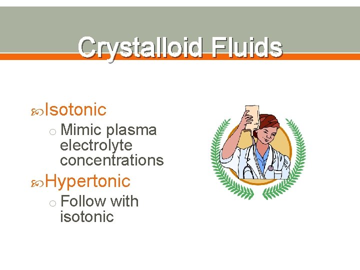 Crystalloid Fluids Isotonic o Mimic plasma electrolyte concentrations Hypertonic o Follow with isotonic 