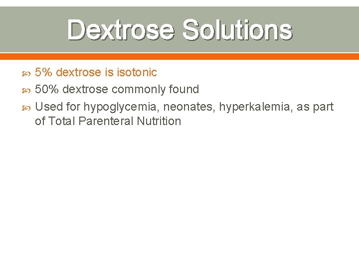 Dextrose Solutions 5% dextrose is isotonic 50% dextrose commonly found Used for hypoglycemia, neonates,