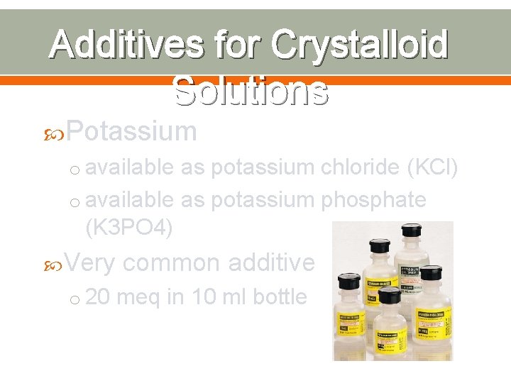 Additives for Crystalloid Solutions Potassium o available as potassium chloride (KCl) o available as