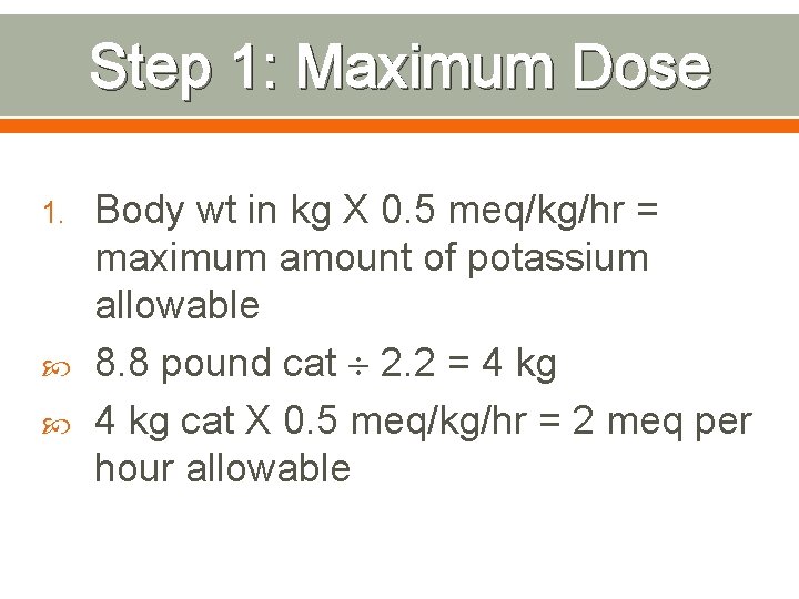 Step 1: Maximum Dose 1. Body wt in kg X 0. 5 meq/kg/hr =