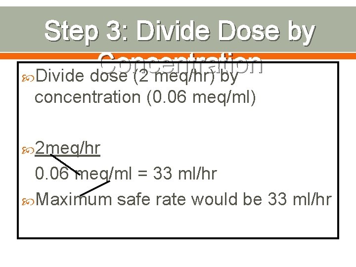 Step 3: Divide Dose by Concentration Divide dose (2 meq/hr) by concentration (0. 06