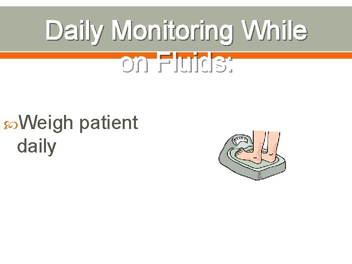 Daily Monitoring While on Fluids: Weigh daily patient 