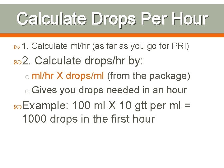 Calculate Drops Per Hour 1. 2. Calculate ml/hr (as far as you go for