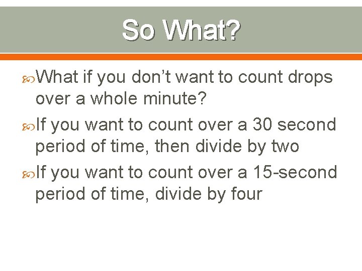 So What? What if you don’t want to count drops over a whole minute?