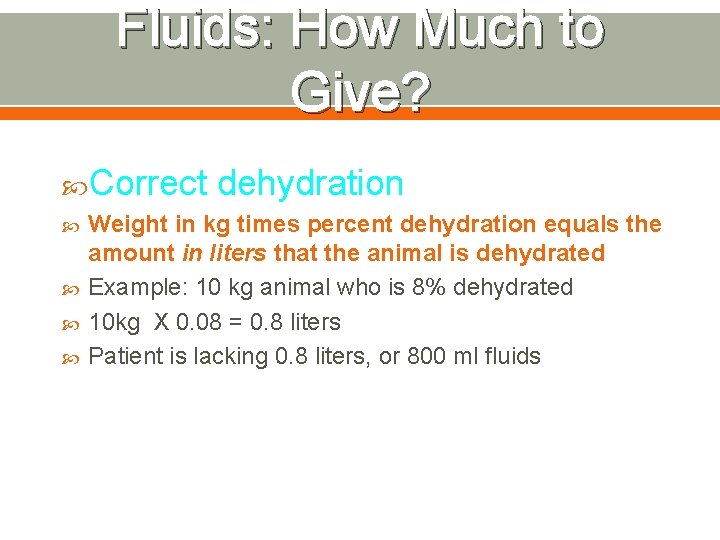 Fluids: How Much to Give? Correct dehydration Weight in kg times percent dehydration equals