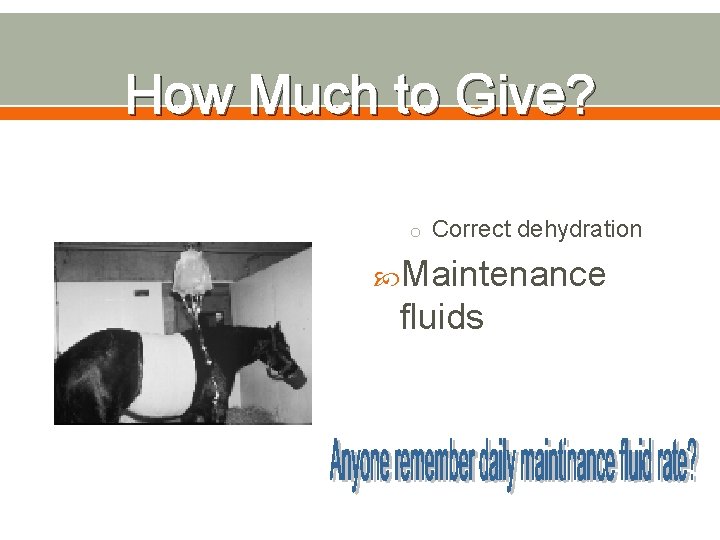 How Much to Give? o Correct dehydration Maintenance fluids 