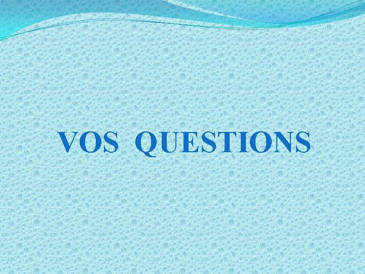 VOS QUESTIONS 