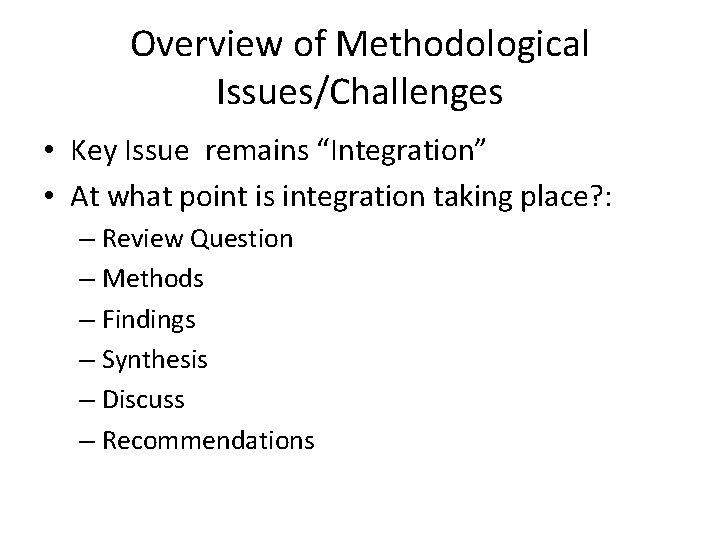Overview of Methodological Issues/Challenges • Key Issue remains “Integration” • At what point is