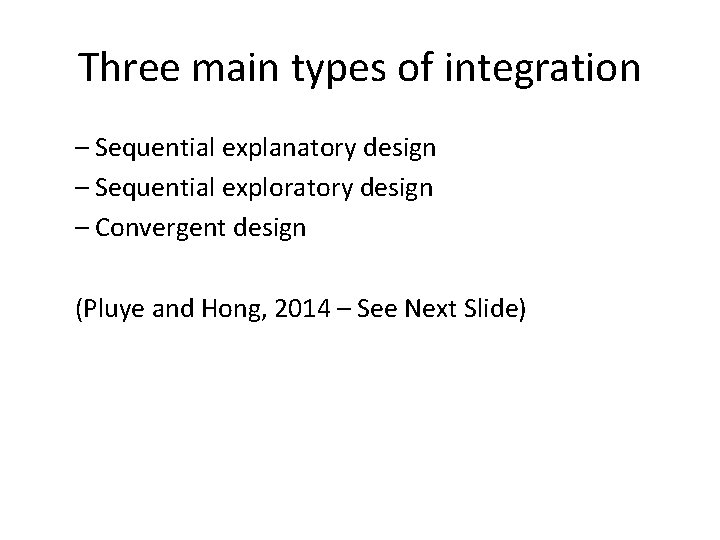 Three main types of integration – Sequential explanatory design – Sequential exploratory design –