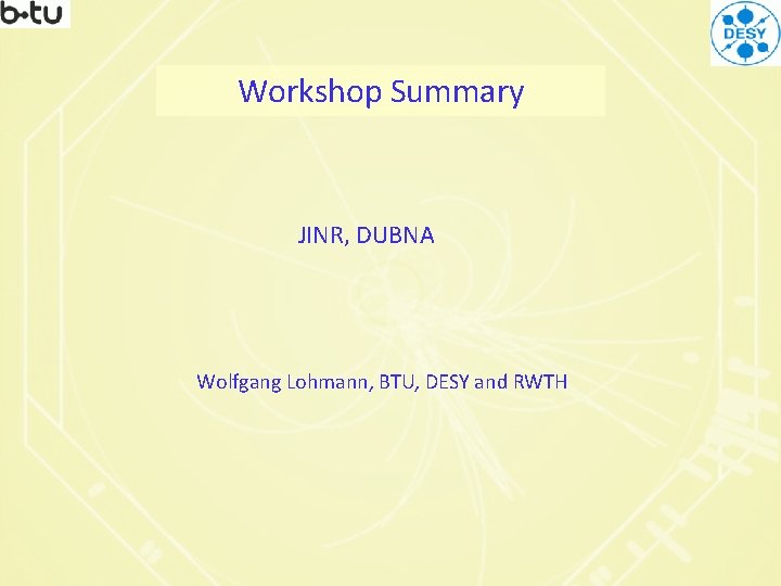 Workshop Summary JINR, DUBNA Wolfgang Lohmann, BTU, DESY and RWTH 