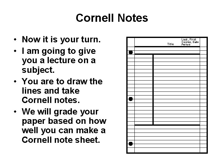 Cornell Notes • Now it is your turn. • I am going to give