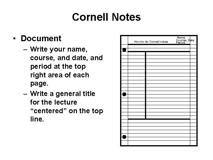 Cornell Notes • Document – Write your name, course, and date, and period at