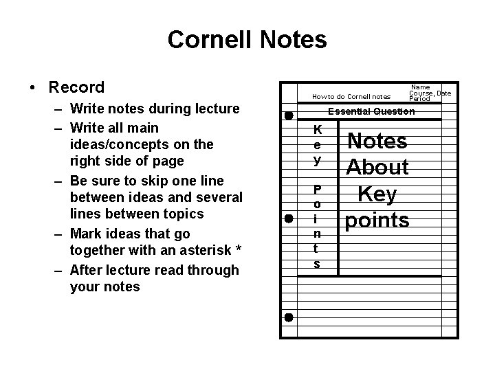 Cornell Notes • Record – Write notes during lecture – Write all main ideas/concepts