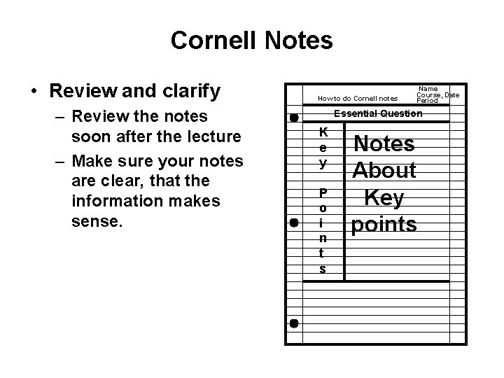 Cornell Notes • Review and clarify – Review the notes soon after the lecture Cornell Notes • Review and clarify – Review the notes soon after the lecture
