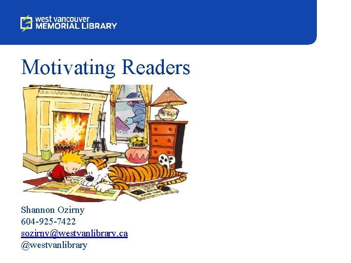 Motivating Readers Shannon Ozirny 604 -925 -7422 sozirny@westvanlibrary. ca @westvanlibrary 