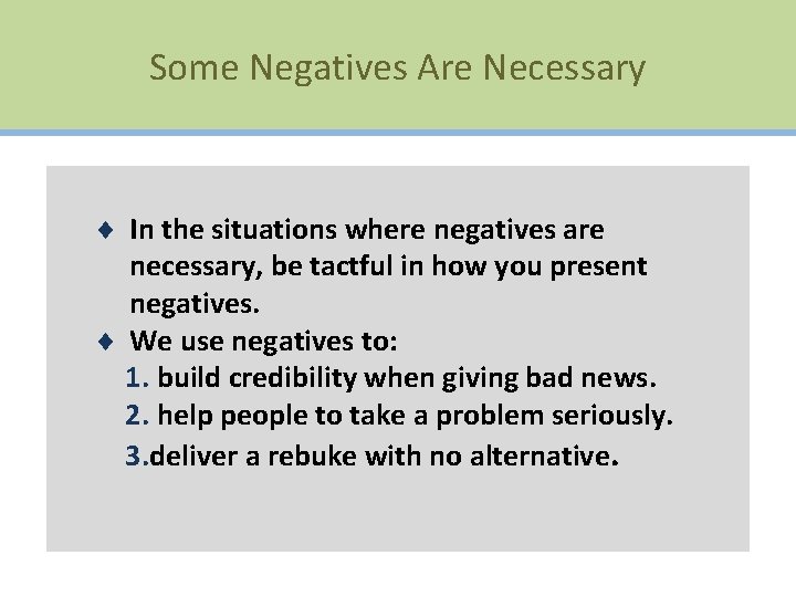 Some Negatives Are Necessary ¨ In the situations where negatives are necessary, be tactful