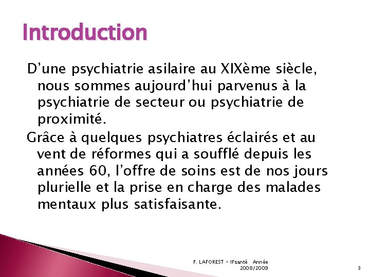 Introduction D’une psychiatrie asilaire au XIXème siècle, nous sommes aujourd’hui parvenus à la psychiatrie