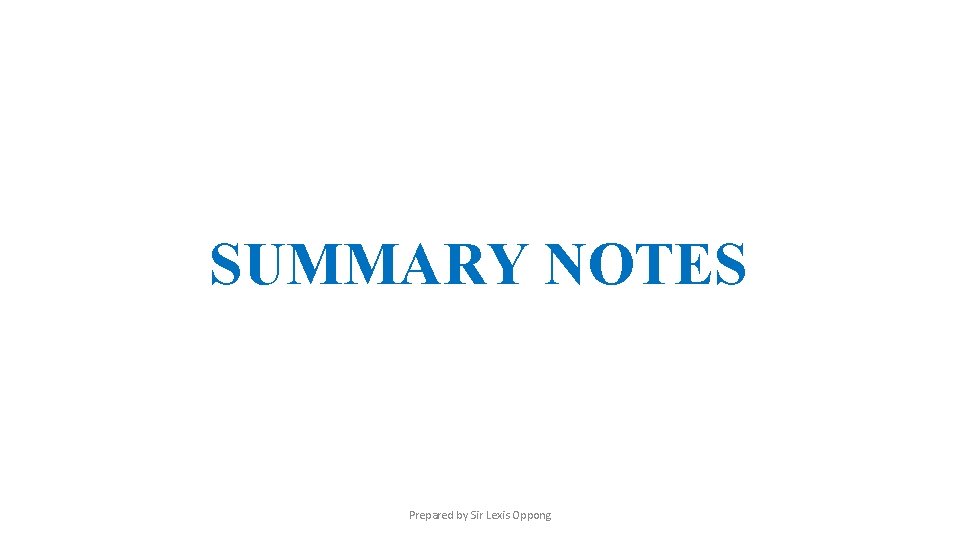 SUMMARY NOTES Prepared by Sir Lexis Oppong 
