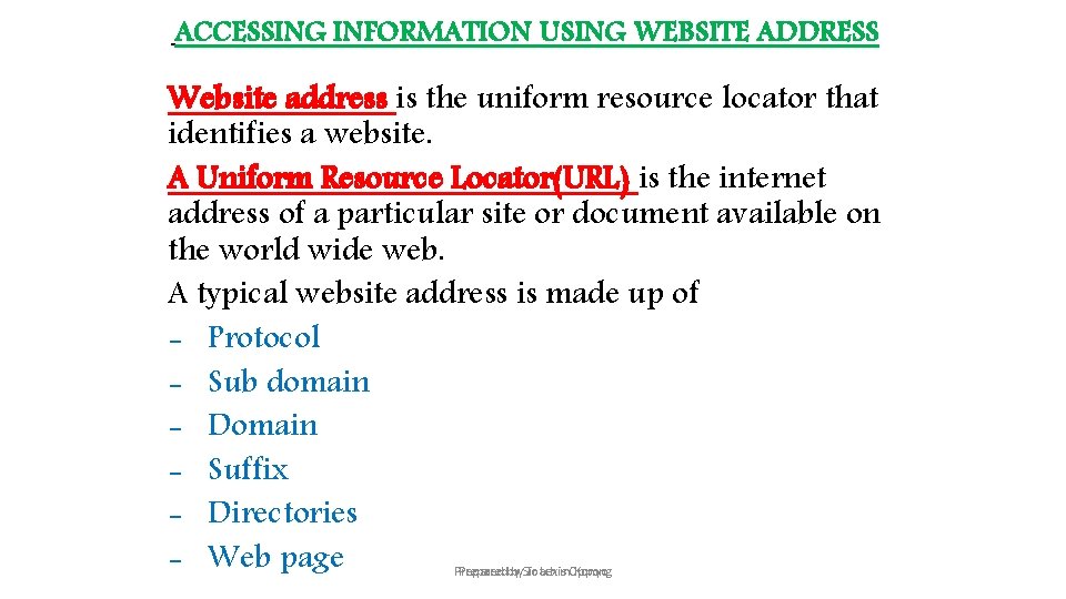 ACCESSING INFORMATION USING WEBSITE ADDRESS Website address is the uniform resource locator that identifies