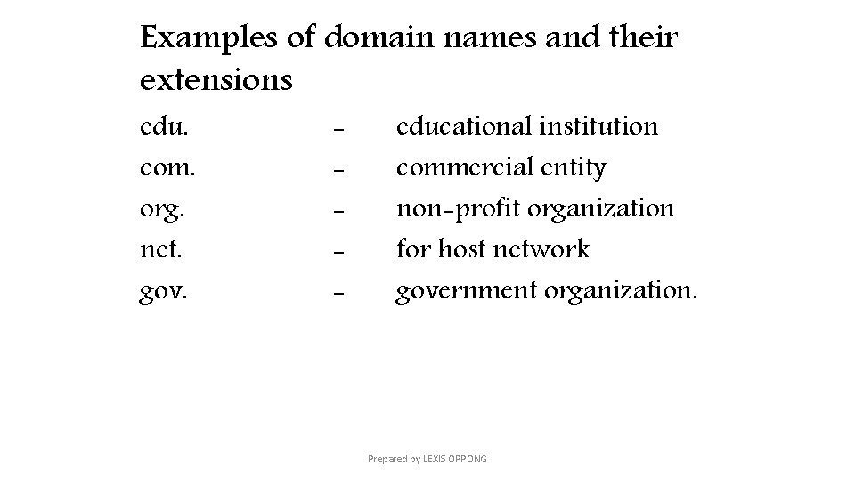 Examples of domain names and their extensions edu. com. org. net. gov. - educational