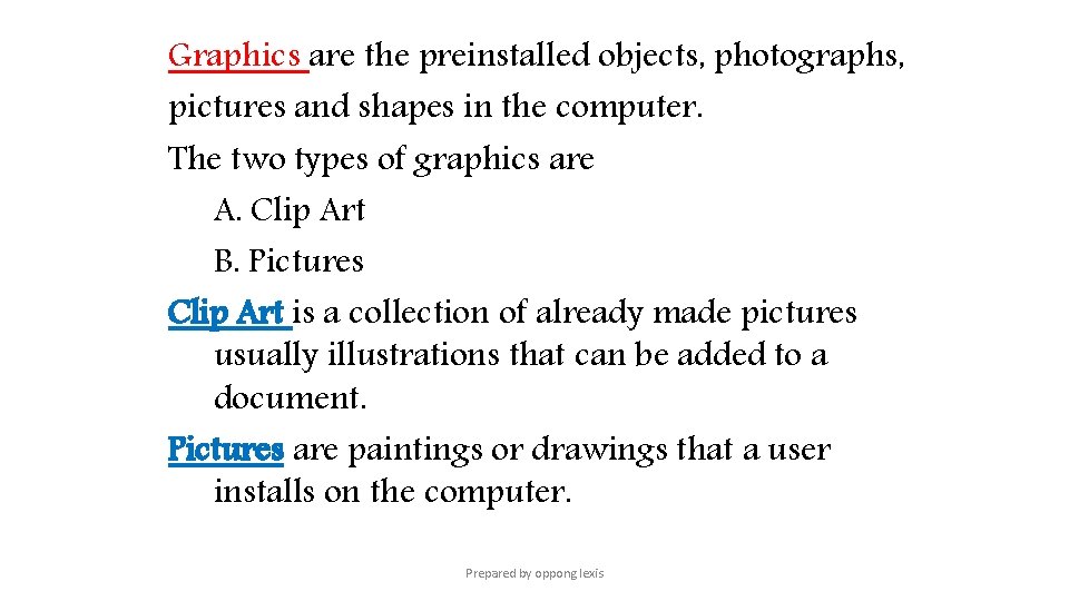 Graphics are the preinstalled objects, photographs, pictures and shapes in the computer. The two