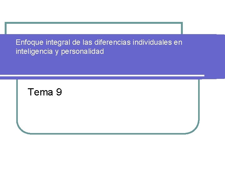 Enfoque integral de las diferencias individuales en inteligencia y personalidad Tema 9 