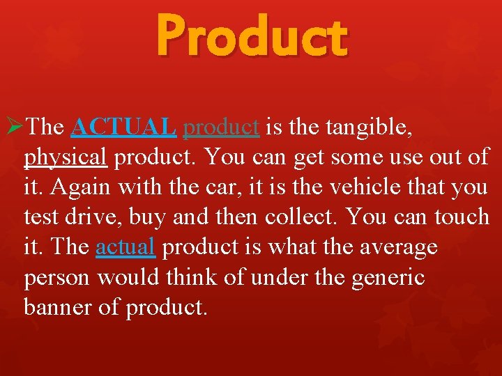 Product ØThe ACTUAL product is the tangible, physical product. You can get some use