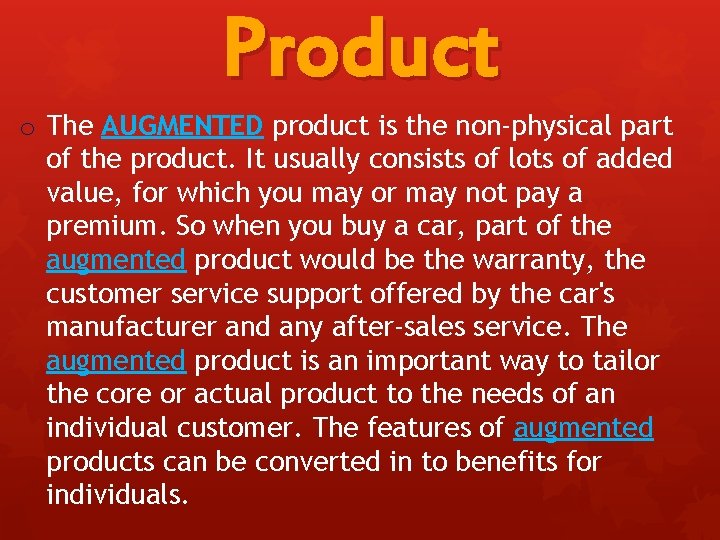 Product o The AUGMENTED product is the non-physical part of the product. It usually