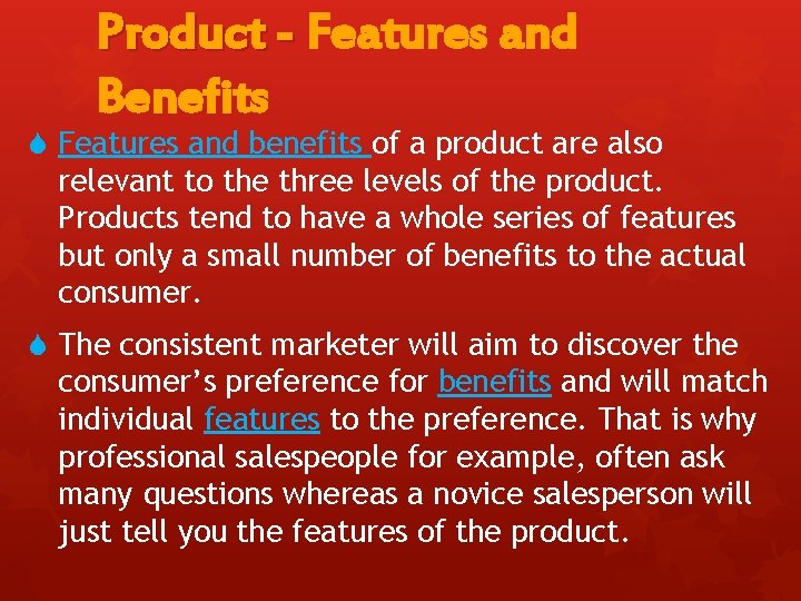 Product - Features and Benefits S Features and benefits of a product are also