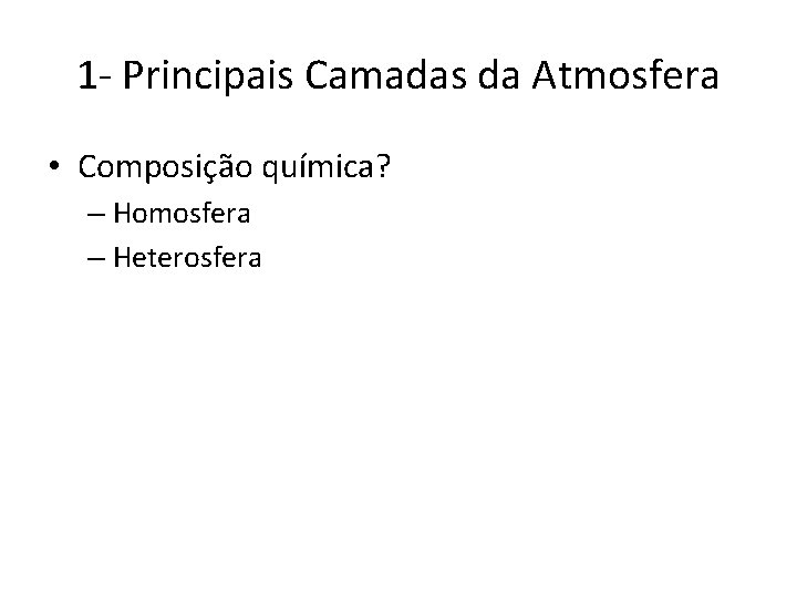 1 - Principais Camadas da Atmosfera • Composição química? – Homosfera – Heterosfera 