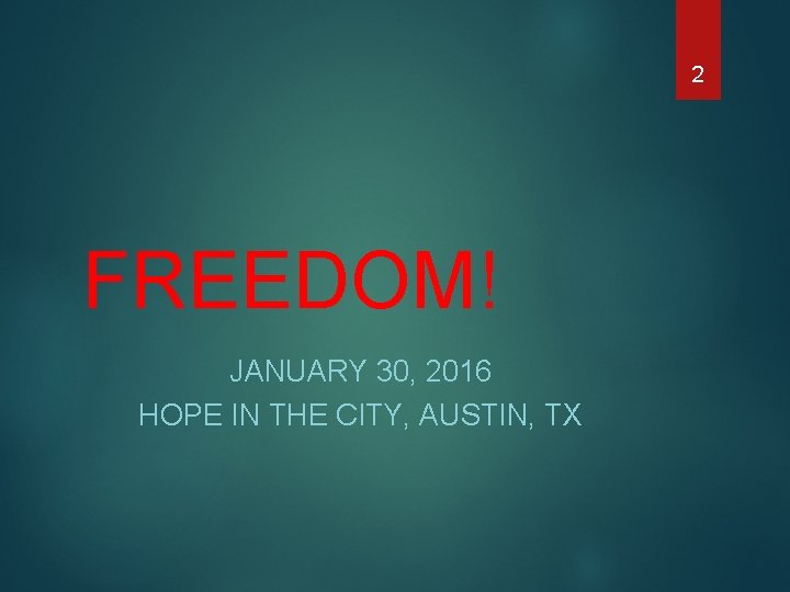 2 FREEDOM! JANUARY 30, 2016 HOPE IN THE CITY, AUSTIN, TX 