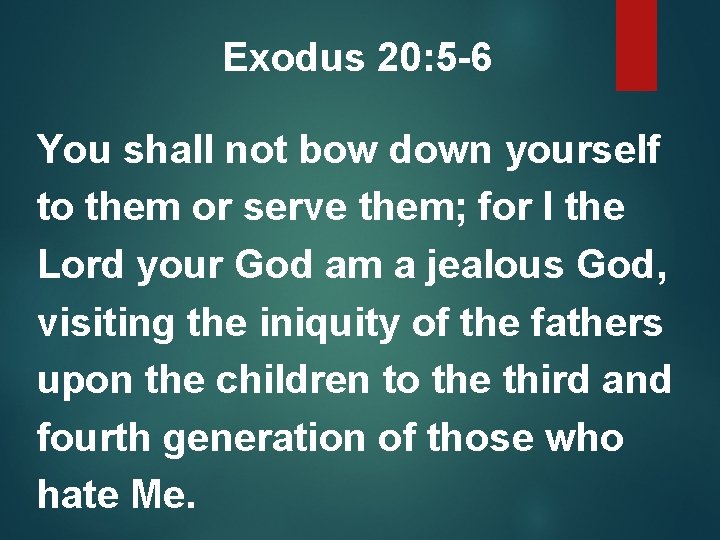 Exodus 20: 5 -6 You shall not bow down yourself to them or serve