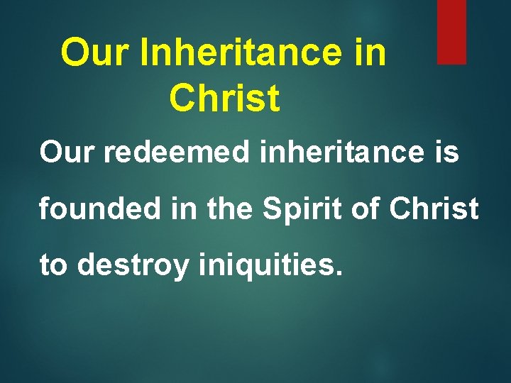 Our Inheritance in Christ Our redeemed inheritance is founded in the Spirit of Christ