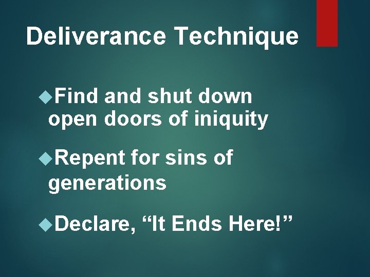 Deliverance Technique Find and shut down open doors of iniquity Repent for sins of