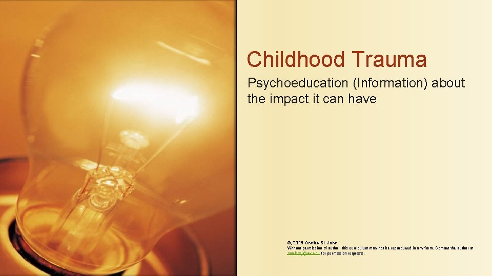 Childhood Trauma Psychoeducation (Information) about the impact it can have ©, 2016 Annika St.