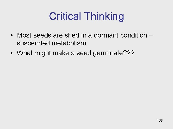 Critical Thinking • Most seeds are shed in a dormant condition – suspended metabolism